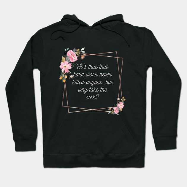 It's true that hard work never killed anyone, but why take the risk? Hoodie by UnCoverDesign